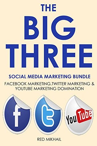 Read Online THE BIG THREE (2016) - Social Media Marketing Bundle: FACEBOOK MARKETING,TWITTER MARKETING & YOUTUBE MARKETING DOMINATION - for your online or local business - Red Mikhail | ePub