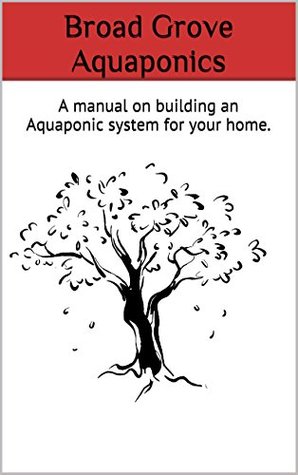 Download Broad Grove Aquaponics: A manual on building an Aquaponic system for your home. - Kasey Bradshaw file in PDF