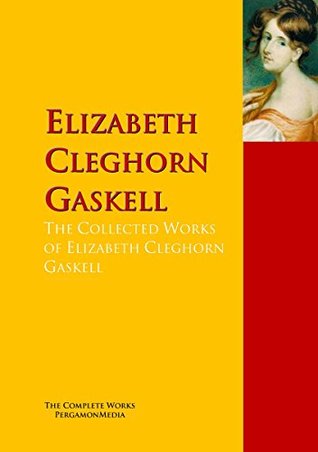 Read The Collected Works of Elizabeth Cleghorn Gaskell: The Complete Works PergamonMedia (Highlights of World Literature) - Elizabeth Gaskell | ePub