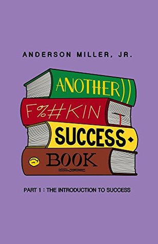 Read Online Another F#%kin Success Book: Part 1: The Introduction to Success - Anderson Miller file in ePub