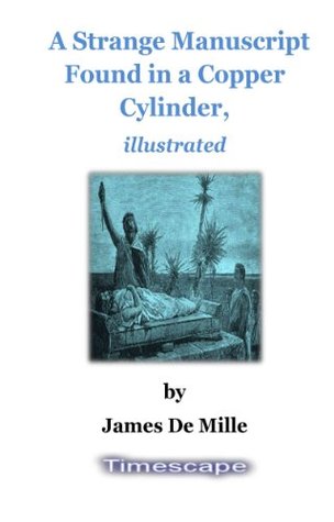 Read A Strange Manuscript Found in a Copper Cylinder, Illustrated - James De Mille | ePub