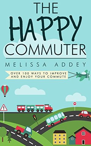 Read The Happy Commuter: Over 100 ways to improve and enjoy your commute - Melissa Addey file in PDF