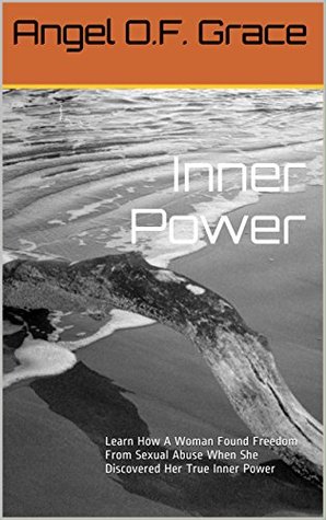 Download Inner Power: Learn How A Woman Found Freedom From Sexual Abuse When She Discovered Her True Inner Power - Angel O.F. Grace | PDF