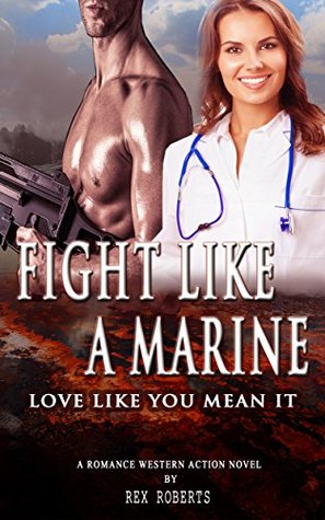 Read Online Fight Like A Marine: Love Like You Mean It (1) - Rex Roberts file in PDF