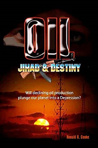 Read Oil, Jihad and Destiny: Will declining oil production plunge our planet into a Depression? - Ronald R. Cooke file in ePub