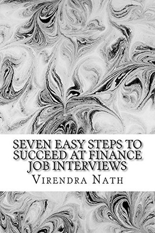 Download Seven Easy Steps to Succeed at Finance Job Interviews: A Pocket Guide for Grad Level Job Interviews in Financial Services, Funds & Investment Banks - Virendra Nath | PDF