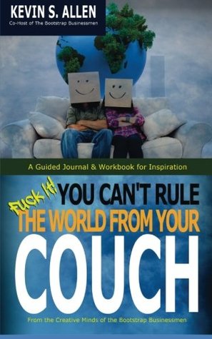 Full Download Fuck It! You Can't Rule the World from Your Couch: A Guided Journal & Workbook for Inspiration - Kevin S. Allen | PDF