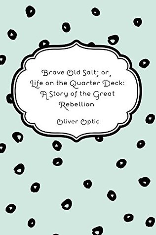 Download Brave Old Salt; or, Life on the Quarter Deck: A Story of the Great Rebellion - Oliver Optic | ePub