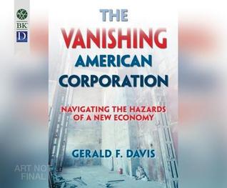 Full Download The Vanishing American Corporation: Navigating the Hazards of a New Economy - Gerald F Davis | PDF