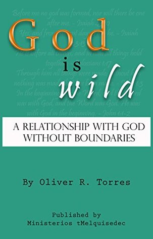 Full Download God is Wild: A Relationship with God without Boundaries - Oliver Torres | ePub