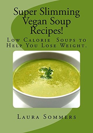 Download 50 Super Slimming Vegan Vegetarian Soup Recipes!: Low Calorie Vegetarian Soups to Help You Lose Weight. - Laura Sommers file in ePub