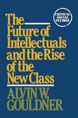 Read Online The Future of Intellectuals and the Rise of the New Class: A Frame of Reference, Theses, Conjectures, Arguments, and an Historical Perspective on the Role of Intellectuals and Intelligentsia in the International Class Contest of the Modern Era - Gouldner Alvin Ward 1920 file in PDF