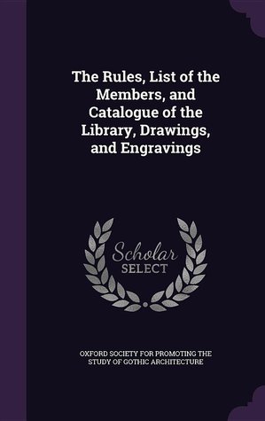 Download The Rules, List of the Members, and Catalogue of the Library, Drawings, and Engravings - Oxford Society for Promoting the Study of Gothic Architecture file in ePub