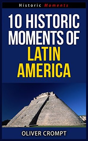 Download 10 Historic Moments Of Latin America - Historic Moments Series - Oliver Crompt | ePub