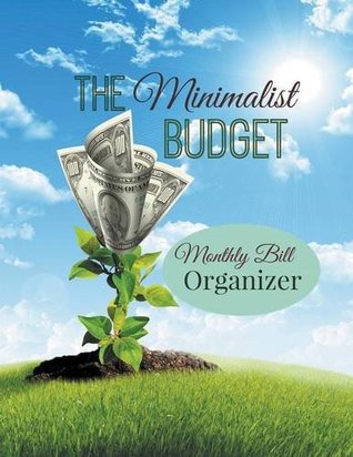 Read The Minimalist Budget: Monthly Bill Organizer: Two Years Worth of Budget Planning in One Journal! -  | ePub