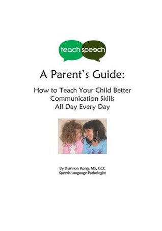 Download Teach Speech: A Parent's Guide: How to Teach Your Child Better Communication Skills All Day Every Day - Shannon Kong | ePub