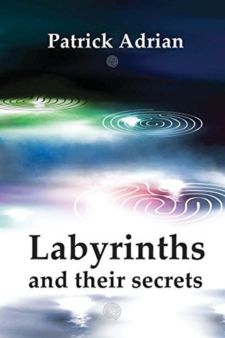 Full Download Labyrinths and Their Secrets: patterns of power for redirecting energy, creating balance and healing the spirit, the body and the environment - Patrick Adrian | ePub