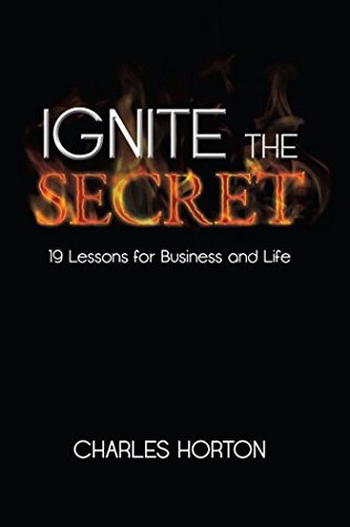 Read Ignite the Secret: 19 Lessons for Business and Life - Charles Horton | PDF