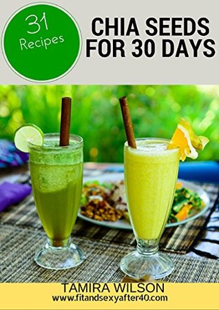 Read Chia Seeds for 30 Days: Discover How to Increase Your Energy, Control Weight, Lower Cholesterol, and Reduce Inflammation - Tamira Wilson | PDF