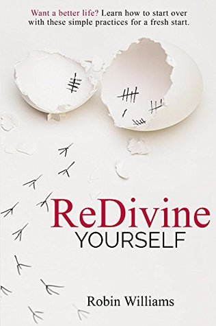 Full Download ReDivine Yourself: Want a better life? Learn how to start over with these simple practices for fresh start. - Robin Williams | PDF