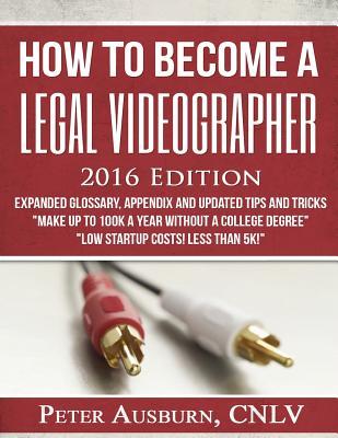 Read Online How to Become a Legal Videographer Training Manual: 2016 Edition - Peter Ausburn Cnlv file in PDF