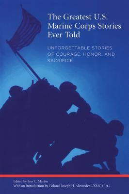 Download Greatest U.S. Marine Corps Stories Ever Told: Unforgettable Stories of Courage, Honor, and Sacrifice - Iain Martin | PDF