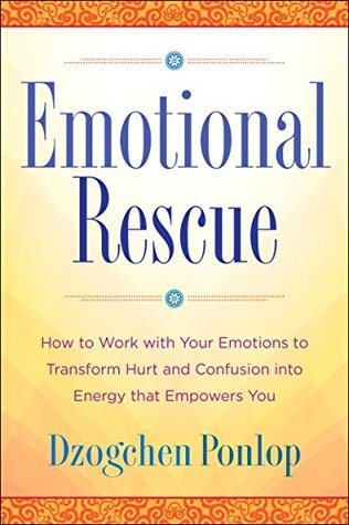 Download Emotional Rescue: How to Work with Your Emotions to Transform Hurt and Confusion into Energy That Empowers You - Dzogchen Ponlop | PDF