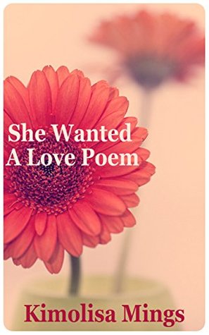 Read Online She Wanted A Love Poem: A Collection of Poems - Kimolisa Mings | PDF