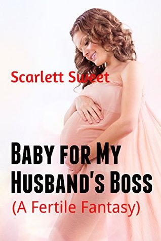 Download Baby for My Husband's Boss: (A Fertile Fantasy) - Scarlett Sweet | PDF