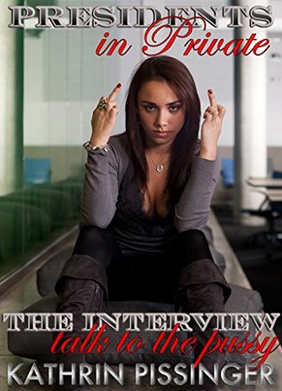 Read Online The Interview: talk to the pussy (Presidents In Private) - Kathrin Pissinger | PDF