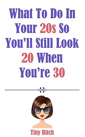 Download What To Do In Your 20s So You'll Still Look 20 When You're 30: Secrets To Always Looking Younger - Tiny Bitch file in PDF