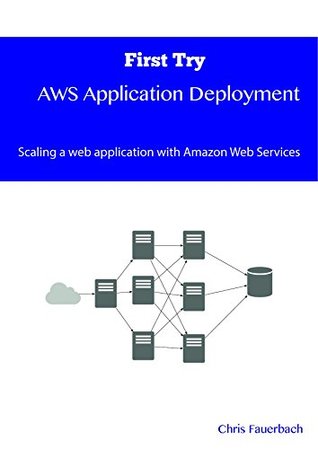 Read Online First Try - AWS Application Deployment: Scaling a web application with Amazon Web Services - Chris Fauerbach | ePub