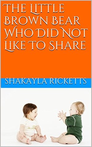 Download The Little Brown Bear Who Did Not Like To Share - Shakayla Ricketts | PDF