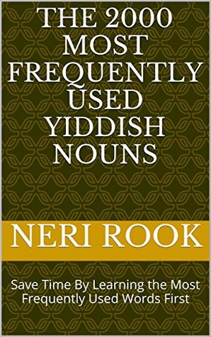 Read Online The 2000 Most Frequently Used Yiddish Nouns: Save Time By Learning the Most Frequently Used Words First - Neri Rook | ePub