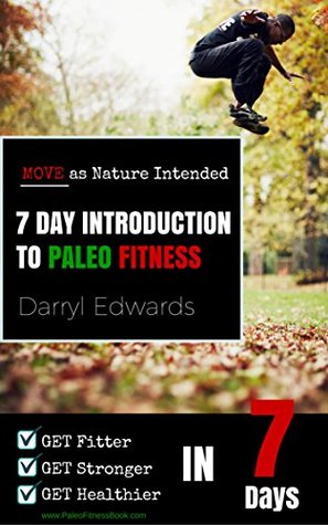 Full Download 7 Day Introduction to Paleo Fitness: Get Fitter, Get Stronger and Get Healthier in Seven Days. Move as Nature Intended. - Darryl Edwards | ePub