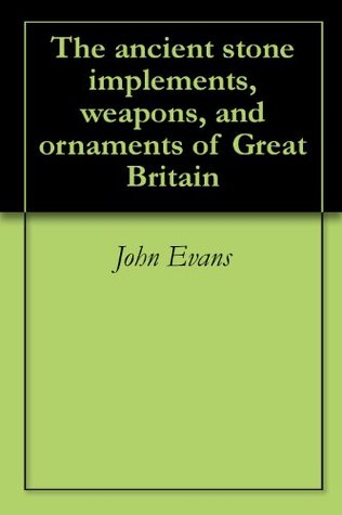 Read The ancient stone implements, weapons, and ornaments of Great Britain - John Evans | ePub