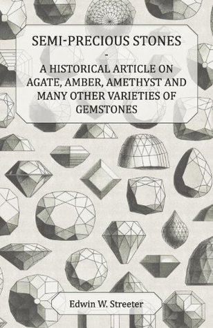 Full Download Semi-Precious Stones - A Historical Article on Agate, Amber, Amethyst and Many Other Varieties of Gemstones - Edwin W. Streeter file in ePub