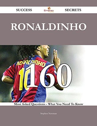Read Ronaldinho 160 Success Secrets - 160 Most Asked Questions On Ronaldinho - What You Need To Know - Stephen Newman | ePub