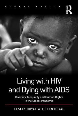 Read Online Living with HIV and Dying with AIDS: Diversity, Inequality and Human Rights in the Global Pandemic - Lesley Doyal file in PDF