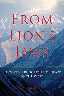 Download From Lion's Jaws: Chogyam Trungpa's Epic Escape to the West - Grant MacLean | ePub