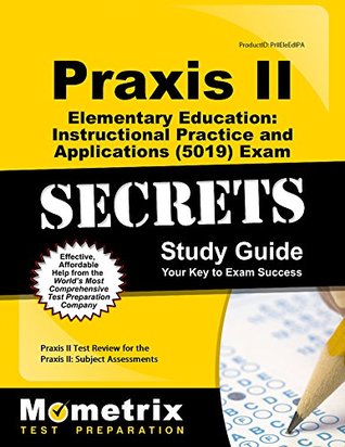Read Online Praxis II Elementary Education: Instructional Practice and Applications (5019) Exam Secrets Study Guide: Praxis II Test Review for the Praxis II: Subject Assessments - Praxis II Exam Secrets Test Prep Team | ePub