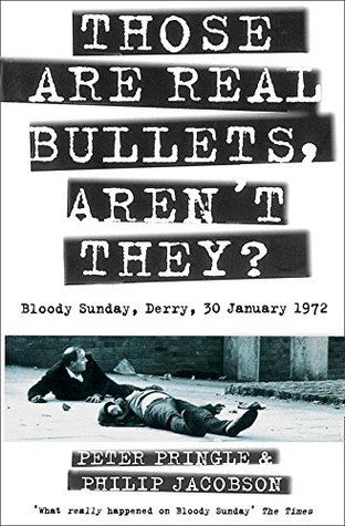 Full Download Those Are Real Bullets, Aren’t They?: Bloody Sunday, Derry, 30 January 1972 (Text Only) - Peter Pringle | ePub