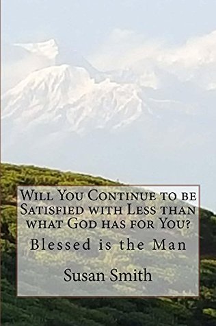Full Download Will You Continue to be Satisfied with Less than what God has for You?: Blessed is the Man - Susan Smith file in PDF