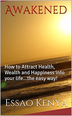 Download Awakened: How to Attract Health, Wealth and Happiness into your life. (Vol. 1 of 4) - Essao Kenya file in ePub