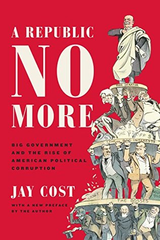 Full Download A Republic No More: Big Government and the Rise of American Political Corruption - Jay Cost | ePub