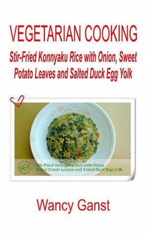 Download Vegetarian Cooking: Stir-Fried Konnyaku Rice with Onion, Sweet Potato Leaves and Salted Duck Egg Yolk (Vegetarian Cooking - Konnyaku Book 32) - Wancy Ganst file in ePub