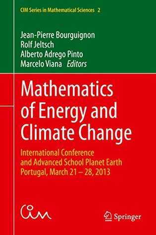 Download Mathematics of Energy and Climate Change: International Conference and Advanced School Planet Earth, Portugal, March 21-28, 2013 (CIM Series in Mathematical Sciences) - Jean-Pierre Bourguignon file in ePub