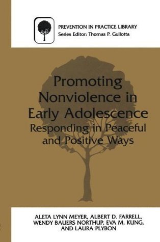 Full Download Promoting Nonviolence in Early Adolescence: Responding in Peaceful and Positive Ways (Prevention in Practice Library) - Aleta L. Meyer | ePub