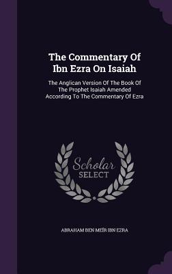 Read Online The Commentary of Ibn Ezra on Isaiah: The Anglican Version of the Book of the Prophet Isaiah Amended According to the Commentary of Ezra - Abraham Meir Ben Ibn Ezra | PDF