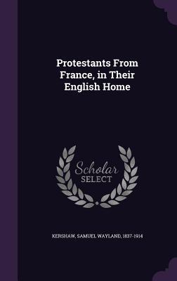 Read Online Protestants from France, in Their English Home - Samuel Wayland Kershaw | ePub